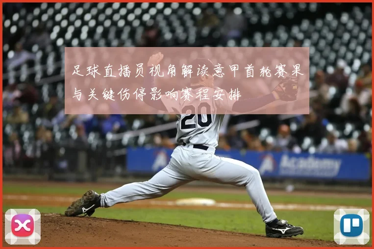 足球直播员视角解读意甲首轮赛果与关键伤停影响赛程安排