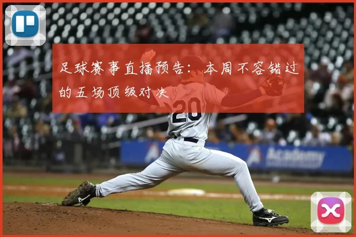 足球赛事直播预告：本周不容错过的五场顶级对决